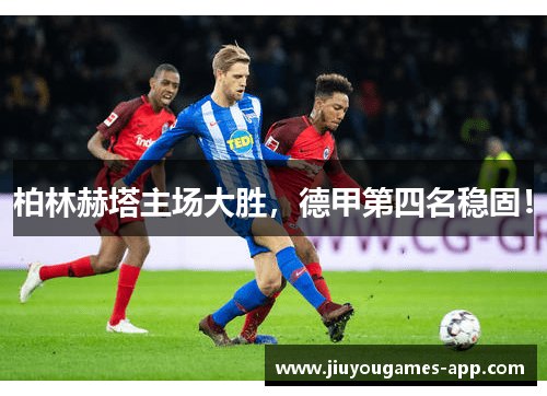 柏林赫塔主场大胜，德甲第四名稳固！